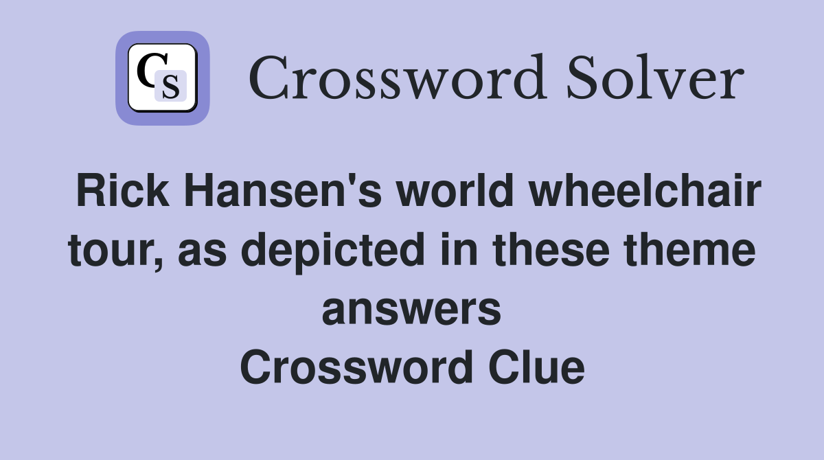 Rick Hansen's world wheelchair tour, as depicted in these theme answers